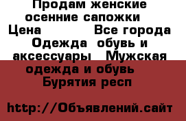 Продам женские осенние сапожки. › Цена ­ 2 000 - Все города Одежда, обувь и аксессуары » Мужская одежда и обувь   . Бурятия респ.